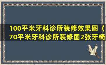 100平米牙科诊所装修效果图（70平米牙科诊所装修图2张牙椅）