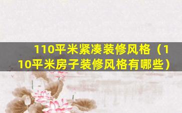 110平米紧凑装修风格（110平米房子装修风格有哪些）