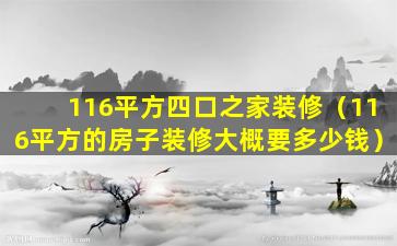 116平方四口之家装修（116平方的房子装修大概要多少钱）