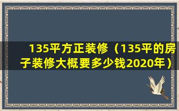 135平方正装修（135平的房子装修大概要多少钱2020年）