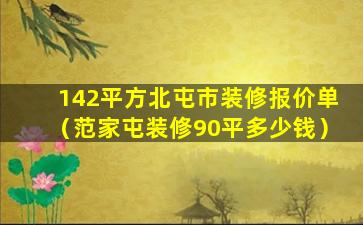 142平方北屯市装修报价单（范家屯装修90平多少钱）