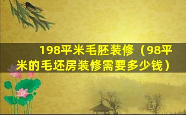 198平米毛胚装修（98平米的毛坯房装修需要多少钱）