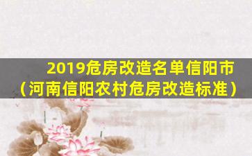 2019危房改造名单信阳市（河南信阳农村危房改造标准）