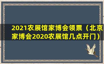 2021农展馆家博会领票（北京家博会2020农展馆几点开门）