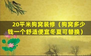 20平米狗窝装修（狗窝多少钱一个舒适便宜冬夏可替换）