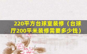 220平方台球室装修（台球厅200平米装修需要多少钱）