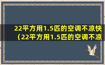 22平方用1.5匹的空调不凉快（22平方用1.5匹的空调不凉快怎么回事）