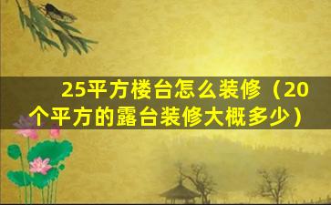 25平方楼台怎么装修（20个平方的露台装修大概多少）