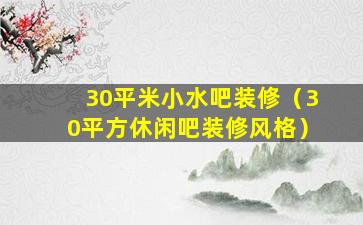 30平米小水吧装修（30平方休闲吧装修风格）