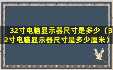 32寸电脑显示器尺寸是多少（32寸电脑显示器尺寸是多少厘米）