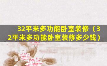 32平米多功能卧室装修（32平米多功能卧室装修多少钱）