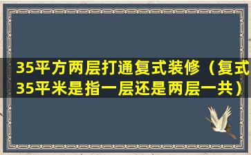 35平方两层打通复式装修（复式35平米是指一层还是两层一共）