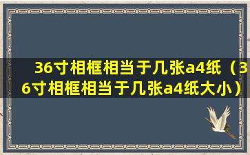 36寸相框相当于几张a4纸（36寸相框相当于几张a4纸大小）