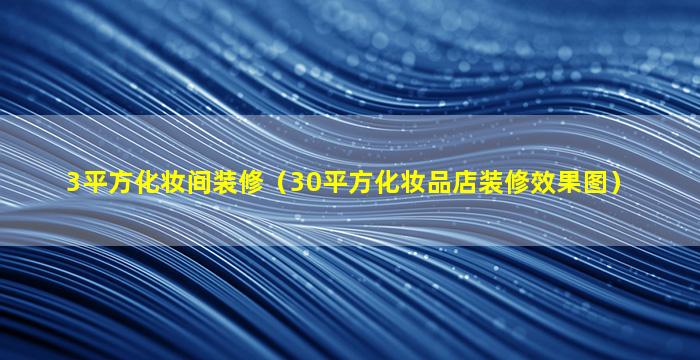 3平方化妆间装修（30平方化妆品店装修效果图）