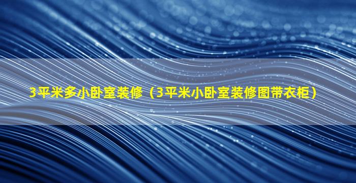 3平米多小卧室装修（3平米小卧室装修图带衣柜）