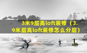 3米9层高loft装修（3.9米层高loft装修怎么分层）