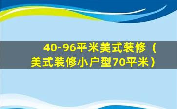 40-96平米美式装修（美式装修小户型70平米）