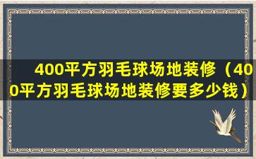 400平方羽毛球场地装修（400平方羽毛球场地装修要多少钱）