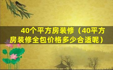 40个平方房装修（40平方房装修全包价格多少合适呢）