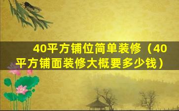 40平方铺位简单装修（40平方铺面装修大概要多少钱）