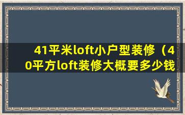 41平米loft小户型装修（40平方loft装修大概要多少钱）