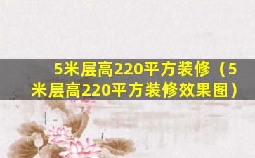 5米层高220平方装修（5米层高220平方装修效果图）