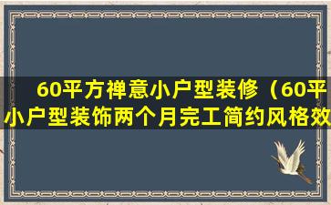 60平方禅意小户型装修（60平小户型装饰两个月完工简约风格效果真心不错晒晒）