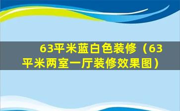 63平米蓝白色装修（63平米两室一厅装修效果图）