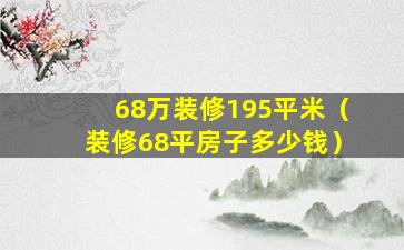 68万装修195平米（装修68平房子多少钱）