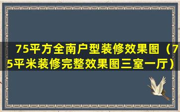 75平方全南户型装修效果图（75平米装修完整效果图三室一厅）