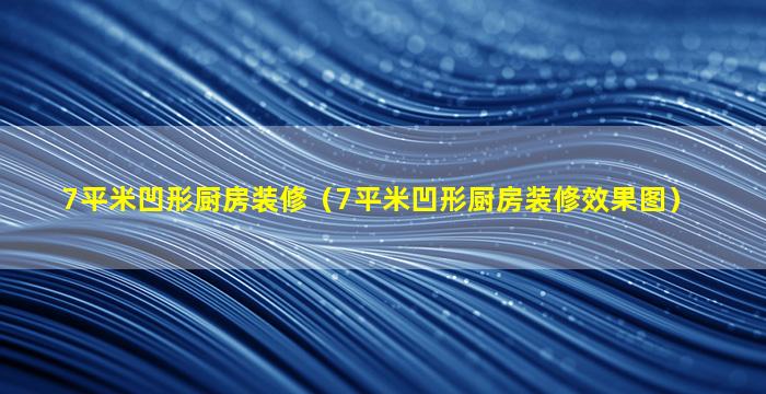 7平米凹形厨房装修（7平米凹形厨房装修效果图）