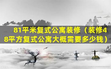 81平米复式公寓装修（装修48平方复式公寓大概需要多少钱）