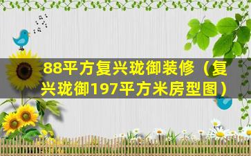 88平方复兴珑御装修（复兴珑御197平方米房型图）