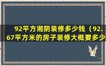 92平方湘阴装修多少钱（92.67平方米的房子装修大概要多少钱）