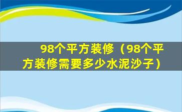 98个平方装修（98个平方装修需要多少水泥沙子）