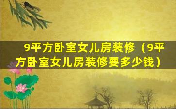 9平方卧室女儿房装修（9平方卧室女儿房装修要多少钱）