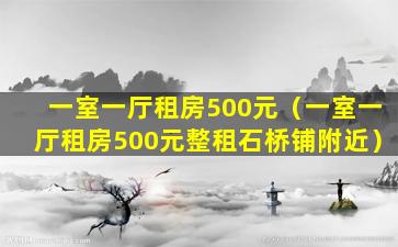 一室一厅租房500元（一室一厅租房500元整租石桥铺附近）