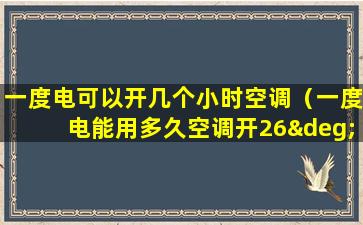 一度电可以开几个小时空调（一度电能用多久空调开26°c）