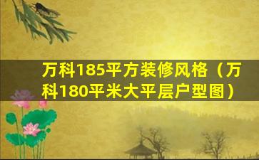 万科185平方装修风格（万科180平米大平层户型图）