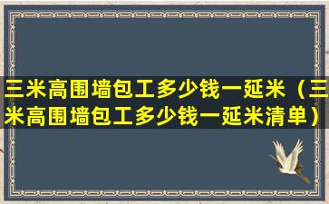 三米高围墙包工多少钱一延米（三米高围墙包工多少钱一延米清单）