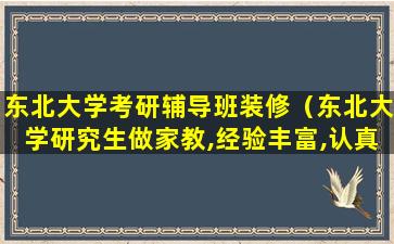 东北大学考研辅导班装修（东北大学研究生做家教,经验丰富,认真负责）