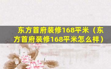 东方首府装修168平米（东方首府装修168平米怎么样）