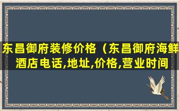 东昌御府装修价格（东昌御府海鲜酒店电话,地址,价格,营业时间(图)）