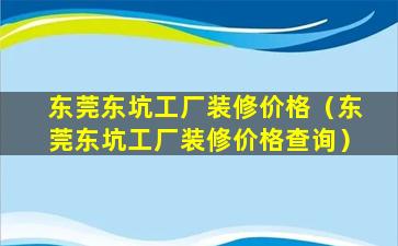 东莞东坑工厂装修价格（东莞东坑工厂装修价格查询）