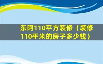 东阿110平方装修（装修110平米的房子多少钱）