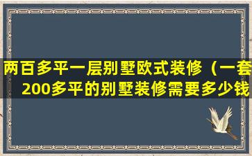 两百多平一层别墅欧式装修（一套200多平的别墅装修需要多少钱）