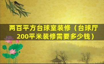 两百平方台球室装修（台球厅200平米装修需要多少钱）