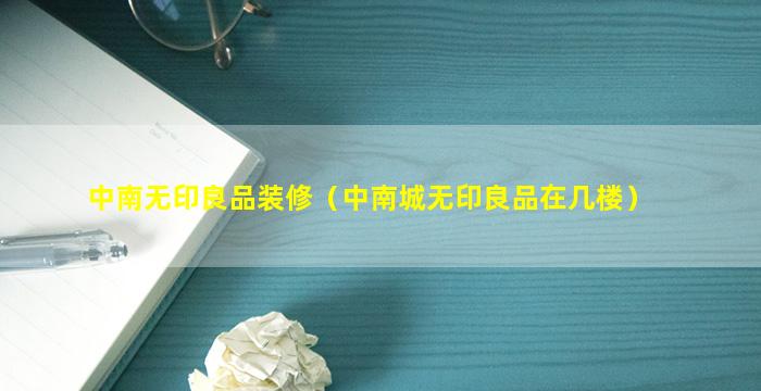 中南无印良品装修（中南城无印良品在几楼）