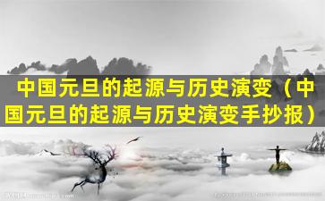 中国元旦的起源与历史演变（中国元旦的起源与历史演变手抄报）