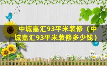 中城嘉汇93平米装修（中城嘉汇93平米装修多少钱）